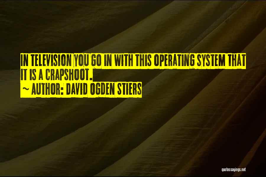 David Ogden Stiers Quotes: In Television You Go In With This Operating System That It Is A Crapshoot.
