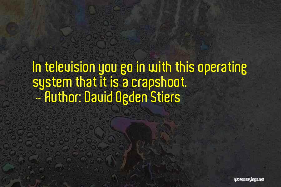 David Ogden Stiers Quotes: In Television You Go In With This Operating System That It Is A Crapshoot.