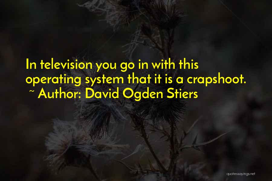 David Ogden Stiers Quotes: In Television You Go In With This Operating System That It Is A Crapshoot.