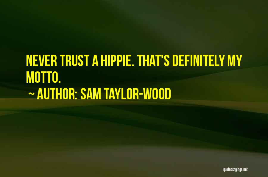 Sam Taylor-Wood Quotes: Never Trust A Hippie. That's Definitely My Motto.