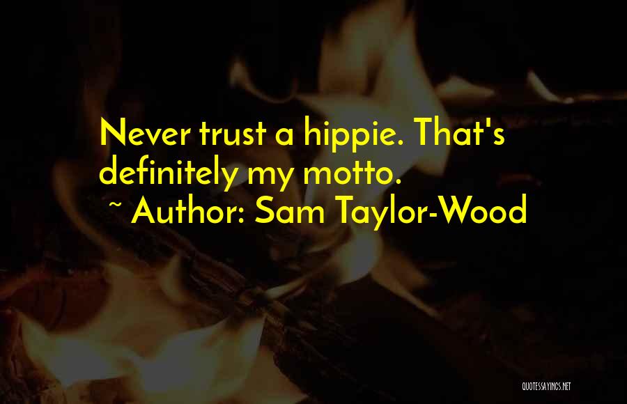 Sam Taylor-Wood Quotes: Never Trust A Hippie. That's Definitely My Motto.