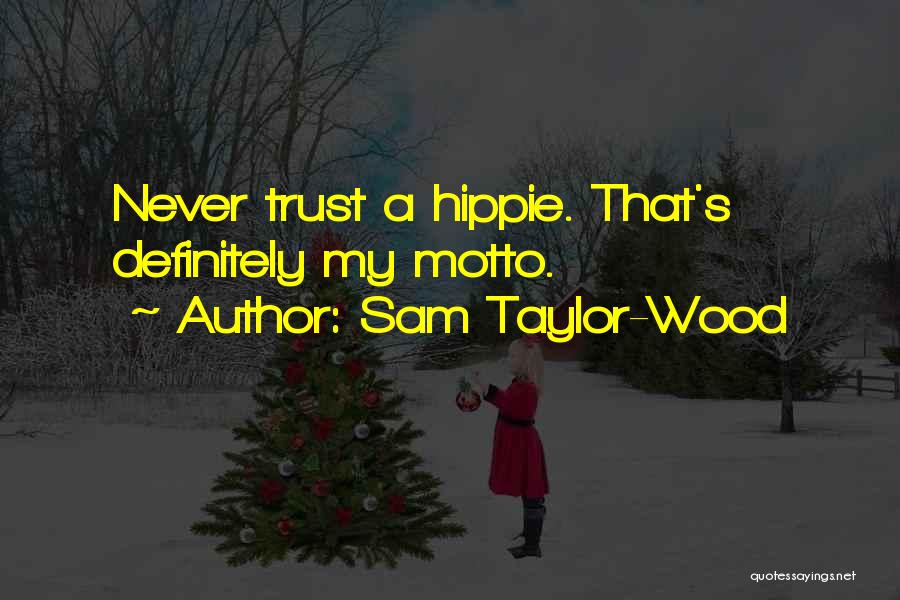 Sam Taylor-Wood Quotes: Never Trust A Hippie. That's Definitely My Motto.