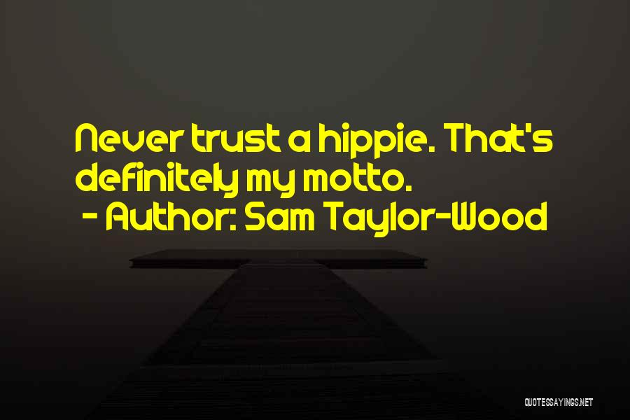 Sam Taylor-Wood Quotes: Never Trust A Hippie. That's Definitely My Motto.