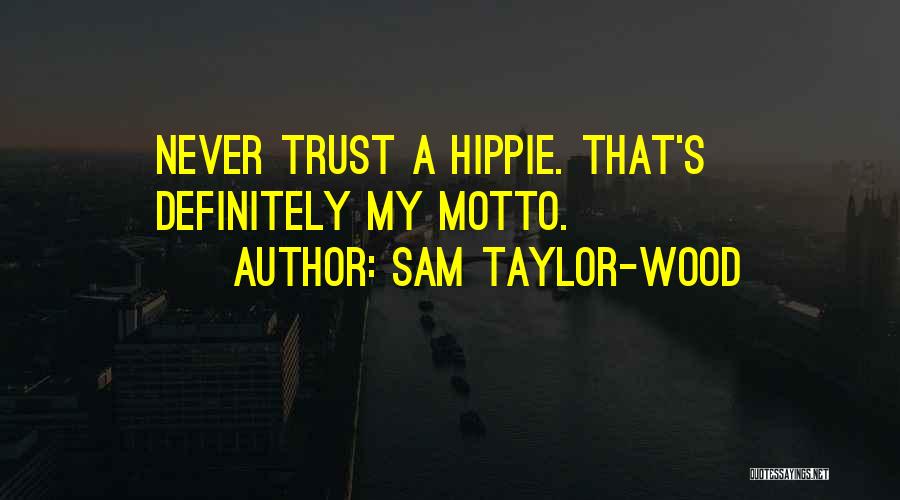 Sam Taylor-Wood Quotes: Never Trust A Hippie. That's Definitely My Motto.