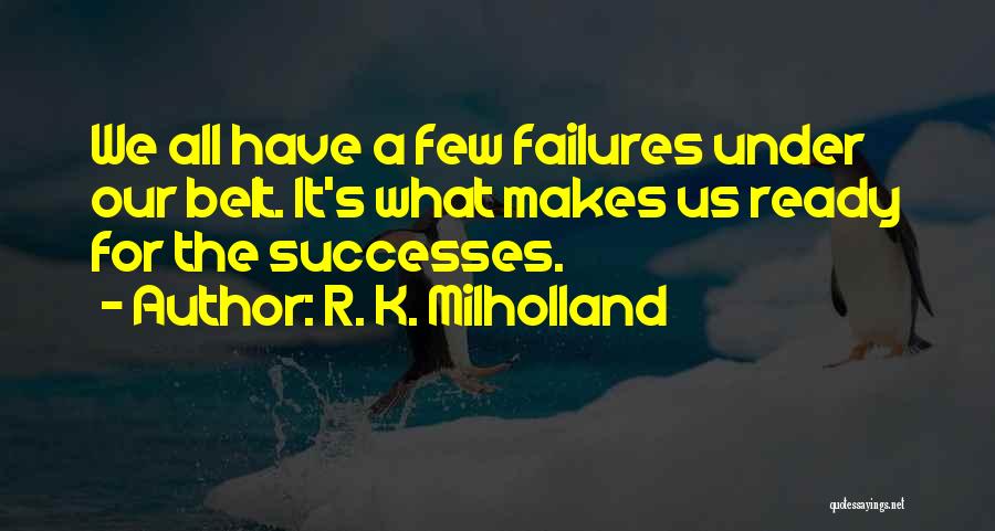 R. K. Milholland Quotes: We All Have A Few Failures Under Our Belt. It's What Makes Us Ready For The Successes.