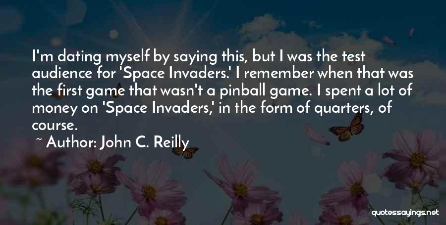 John C. Reilly Quotes: I'm Dating Myself By Saying This, But I Was The Test Audience For 'space Invaders.' I Remember When That Was