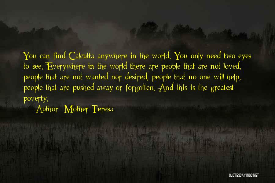 Mother Teresa Quotes: You Can Find Calcutta Anywhere In The World. You Only Need Two Eyes To See. Everywhere In The World There