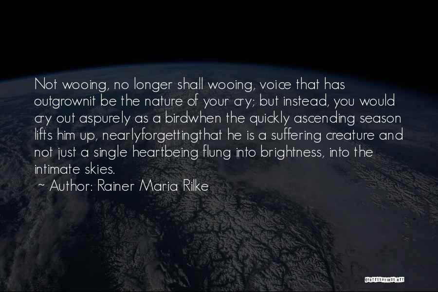 Rainer Maria Rilke Quotes: Not Wooing, No Longer Shall Wooing, Voice That Has Outgrownit Be The Nature Of Your Cry; But Instead, You Would