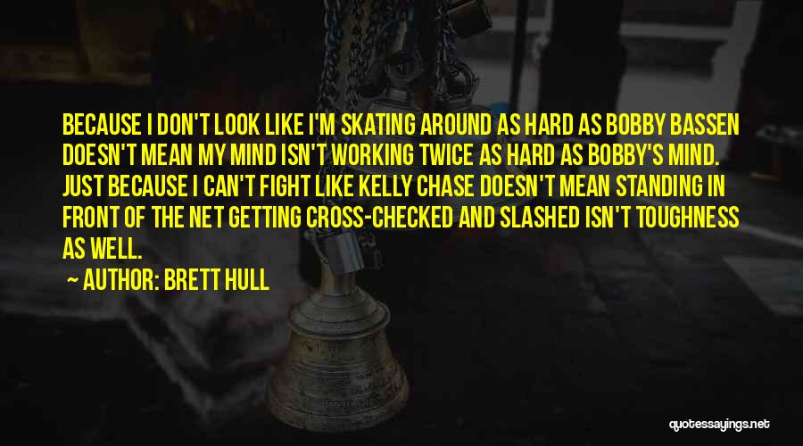 Brett Hull Quotes: Because I Don't Look Like I'm Skating Around As Hard As Bobby Bassen Doesn't Mean My Mind Isn't Working Twice