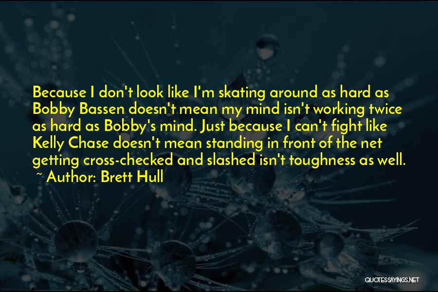 Brett Hull Quotes: Because I Don't Look Like I'm Skating Around As Hard As Bobby Bassen Doesn't Mean My Mind Isn't Working Twice