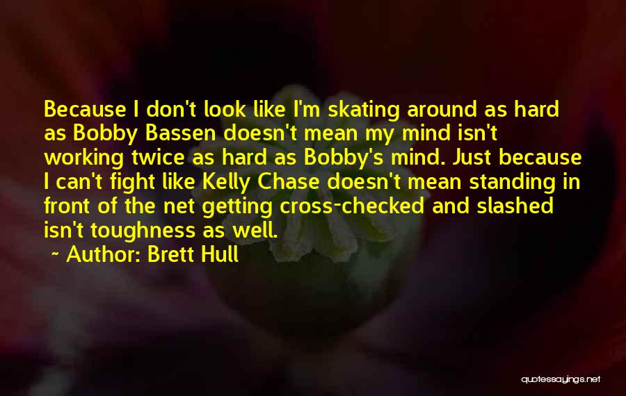 Brett Hull Quotes: Because I Don't Look Like I'm Skating Around As Hard As Bobby Bassen Doesn't Mean My Mind Isn't Working Twice