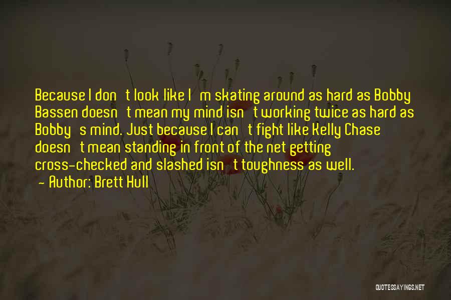 Brett Hull Quotes: Because I Don't Look Like I'm Skating Around As Hard As Bobby Bassen Doesn't Mean My Mind Isn't Working Twice