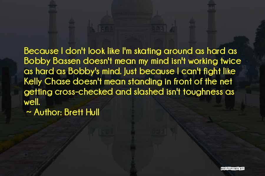 Brett Hull Quotes: Because I Don't Look Like I'm Skating Around As Hard As Bobby Bassen Doesn't Mean My Mind Isn't Working Twice