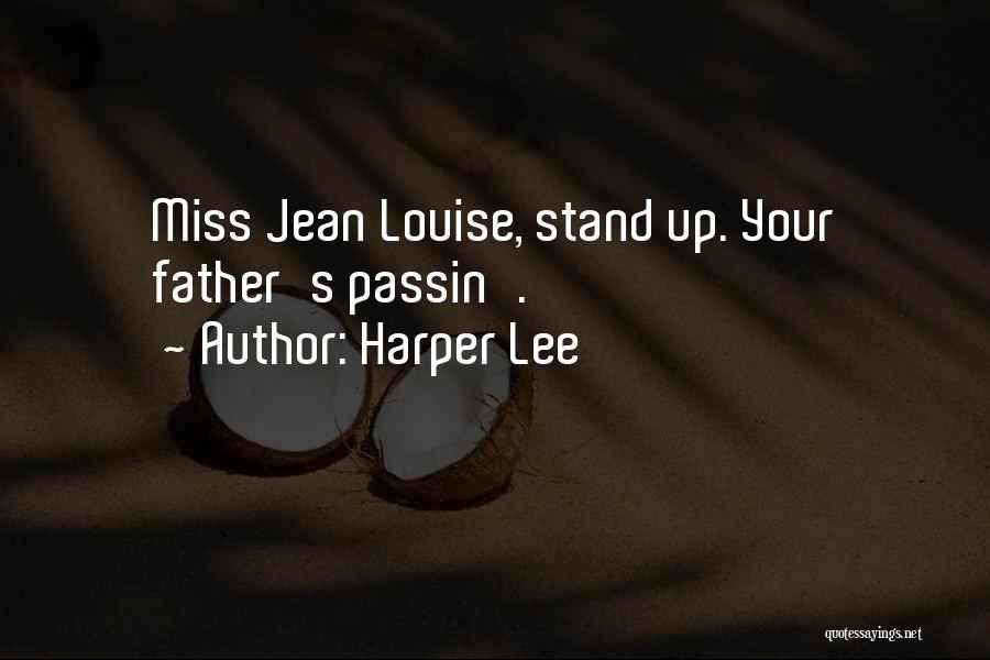 Harper Lee Quotes: Miss Jean Louise, Stand Up. Your Father's Passin'.