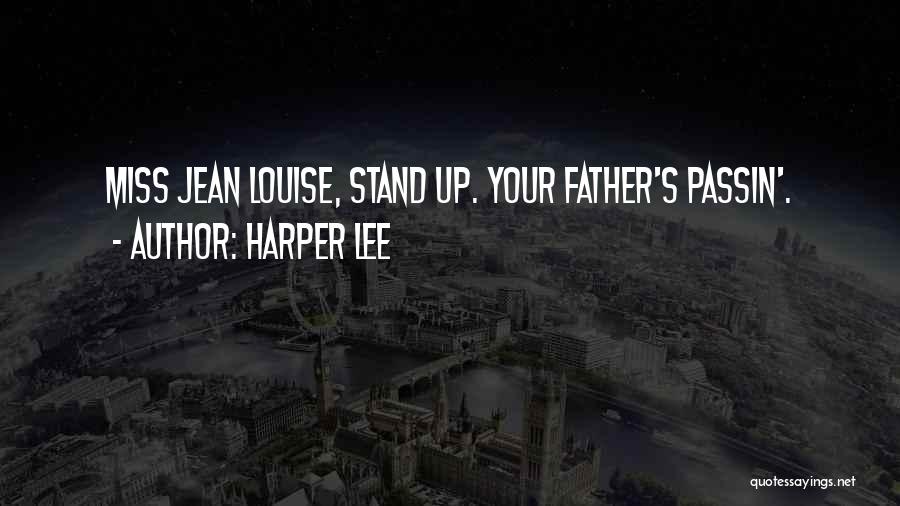Harper Lee Quotes: Miss Jean Louise, Stand Up. Your Father's Passin'.