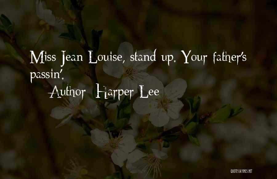 Harper Lee Quotes: Miss Jean Louise, Stand Up. Your Father's Passin'.