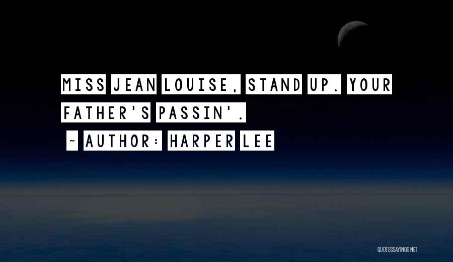 Harper Lee Quotes: Miss Jean Louise, Stand Up. Your Father's Passin'.