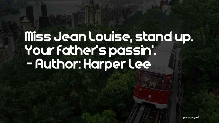 Harper Lee Quotes: Miss Jean Louise, Stand Up. Your Father's Passin'.