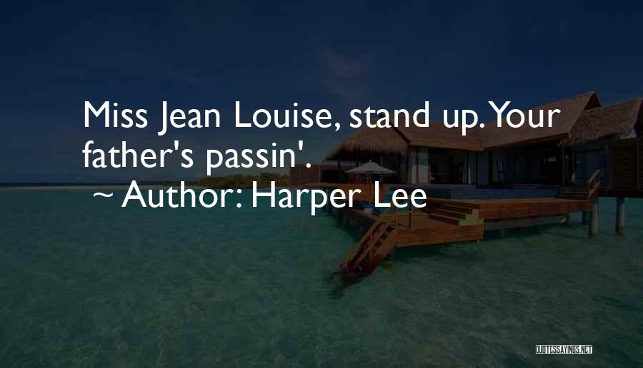 Harper Lee Quotes: Miss Jean Louise, Stand Up. Your Father's Passin'.