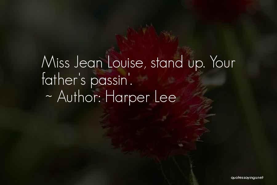 Harper Lee Quotes: Miss Jean Louise, Stand Up. Your Father's Passin'.