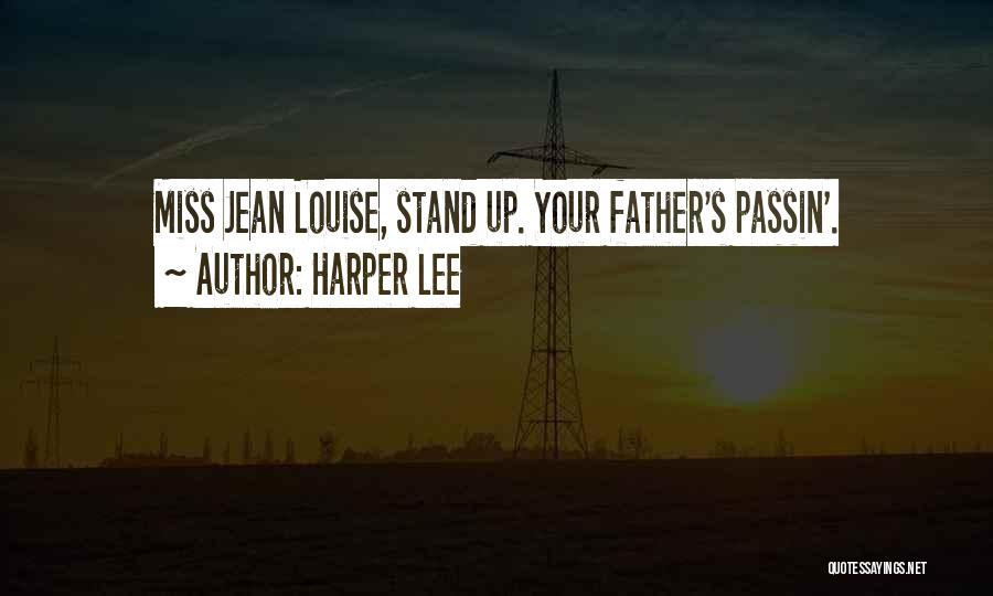 Harper Lee Quotes: Miss Jean Louise, Stand Up. Your Father's Passin'.