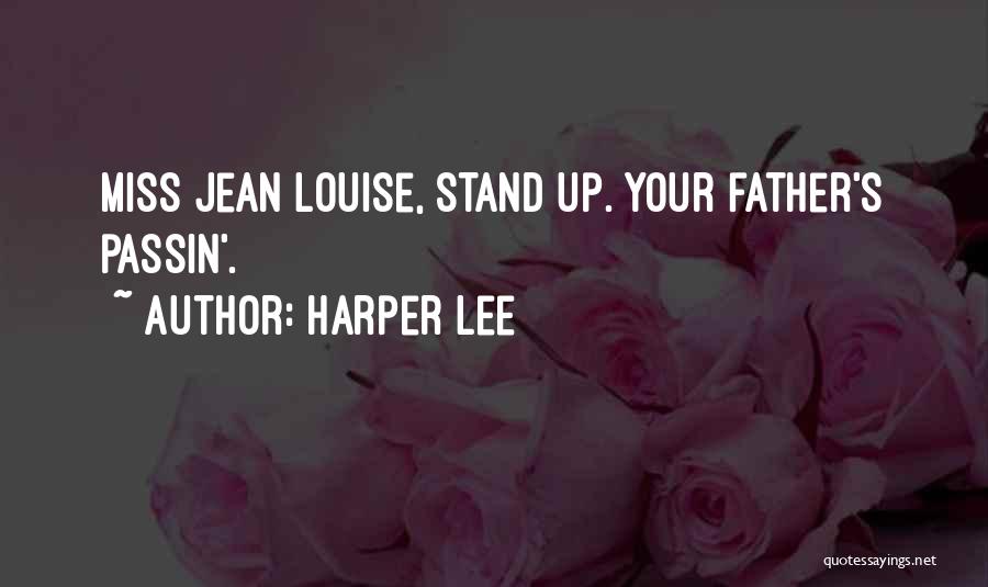 Harper Lee Quotes: Miss Jean Louise, Stand Up. Your Father's Passin'.