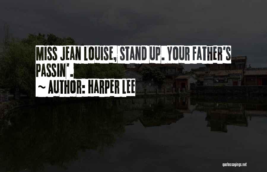 Harper Lee Quotes: Miss Jean Louise, Stand Up. Your Father's Passin'.