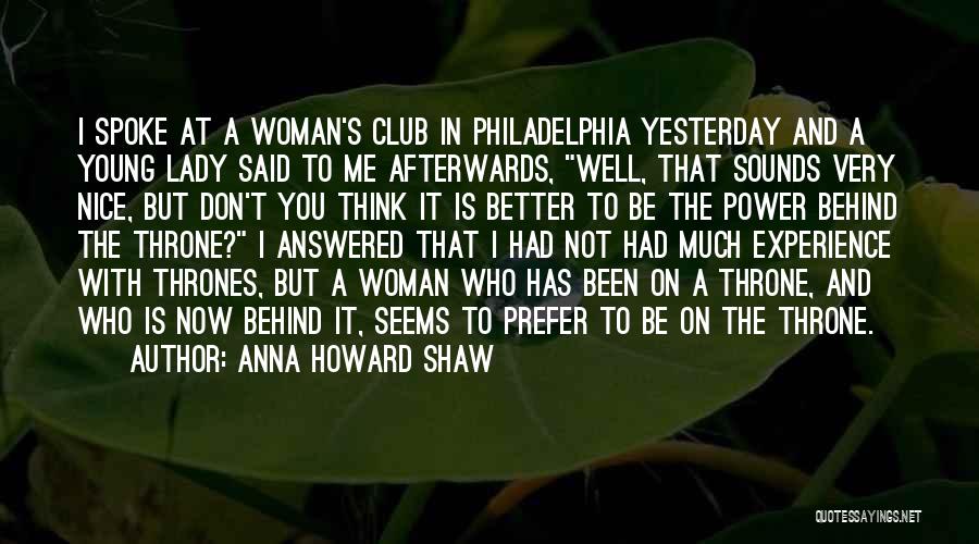 Anna Howard Shaw Quotes: I Spoke At A Woman's Club In Philadelphia Yesterday And A Young Lady Said To Me Afterwards, Well, That Sounds