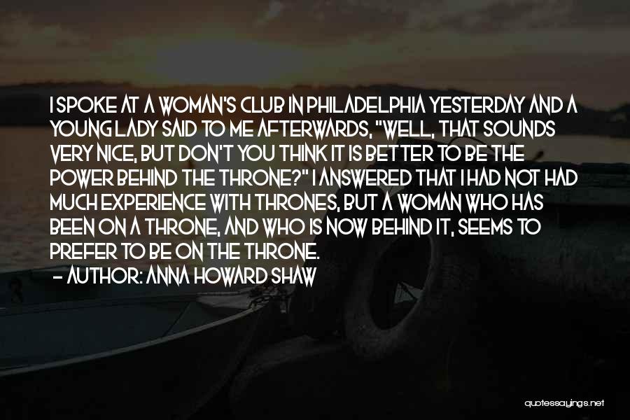 Anna Howard Shaw Quotes: I Spoke At A Woman's Club In Philadelphia Yesterday And A Young Lady Said To Me Afterwards, Well, That Sounds