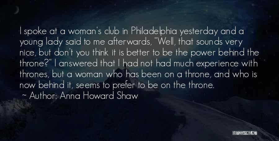 Anna Howard Shaw Quotes: I Spoke At A Woman's Club In Philadelphia Yesterday And A Young Lady Said To Me Afterwards, Well, That Sounds