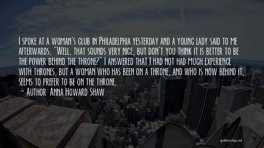 Anna Howard Shaw Quotes: I Spoke At A Woman's Club In Philadelphia Yesterday And A Young Lady Said To Me Afterwards, Well, That Sounds