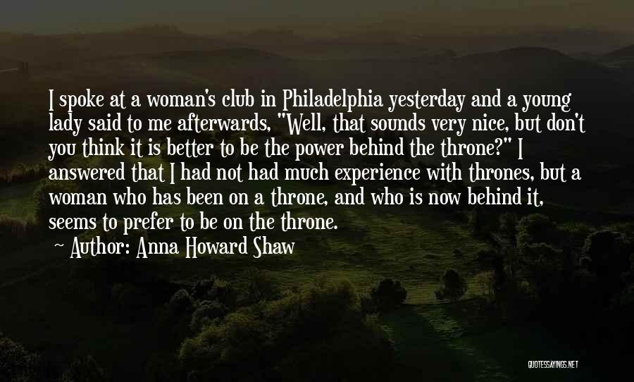 Anna Howard Shaw Quotes: I Spoke At A Woman's Club In Philadelphia Yesterday And A Young Lady Said To Me Afterwards, Well, That Sounds