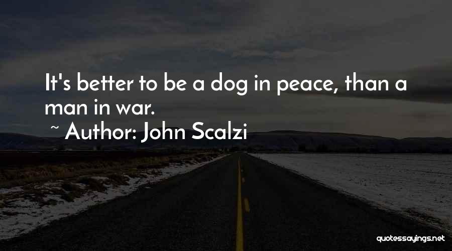 John Scalzi Quotes: It's Better To Be A Dog In Peace, Than A Man In War.