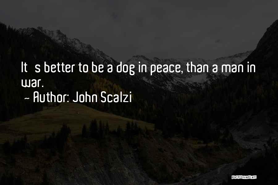 John Scalzi Quotes: It's Better To Be A Dog In Peace, Than A Man In War.