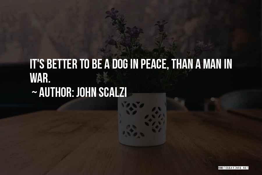 John Scalzi Quotes: It's Better To Be A Dog In Peace, Than A Man In War.
