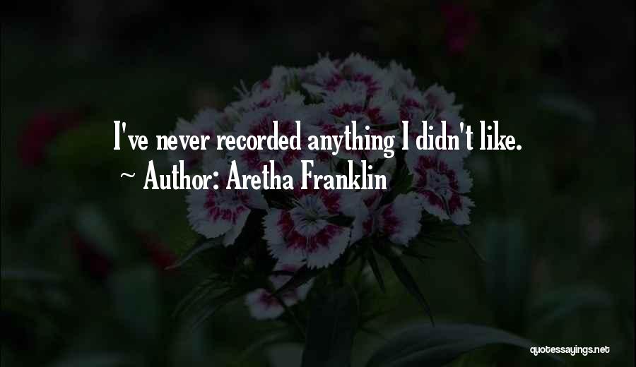 Aretha Franklin Quotes: I've Never Recorded Anything I Didn't Like.