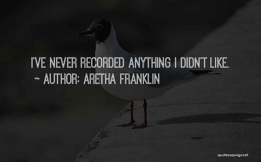 Aretha Franklin Quotes: I've Never Recorded Anything I Didn't Like.