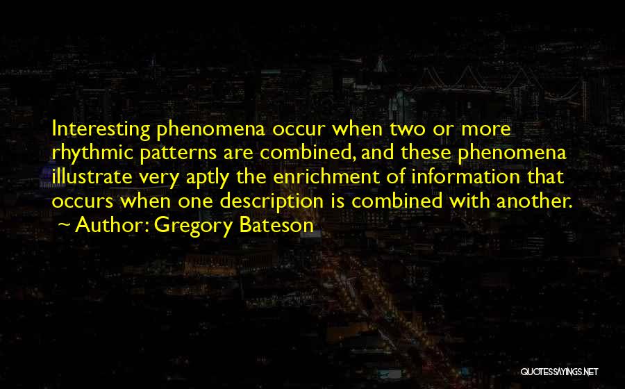 Gregory Bateson Quotes: Interesting Phenomena Occur When Two Or More Rhythmic Patterns Are Combined, And These Phenomena Illustrate Very Aptly The Enrichment Of