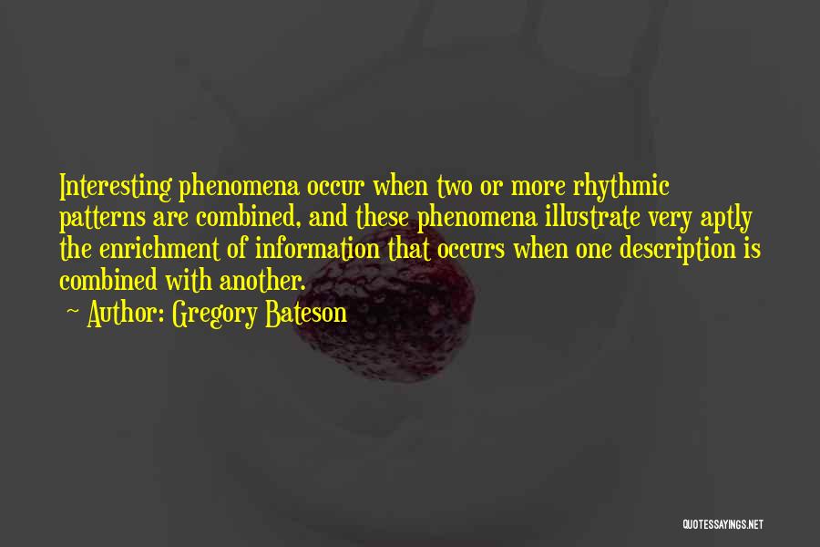 Gregory Bateson Quotes: Interesting Phenomena Occur When Two Or More Rhythmic Patterns Are Combined, And These Phenomena Illustrate Very Aptly The Enrichment Of