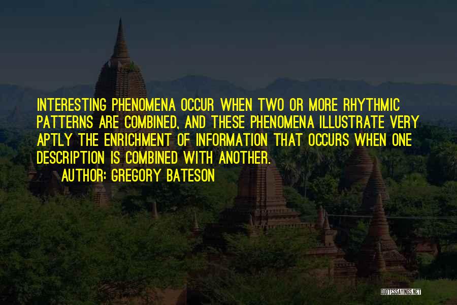 Gregory Bateson Quotes: Interesting Phenomena Occur When Two Or More Rhythmic Patterns Are Combined, And These Phenomena Illustrate Very Aptly The Enrichment Of