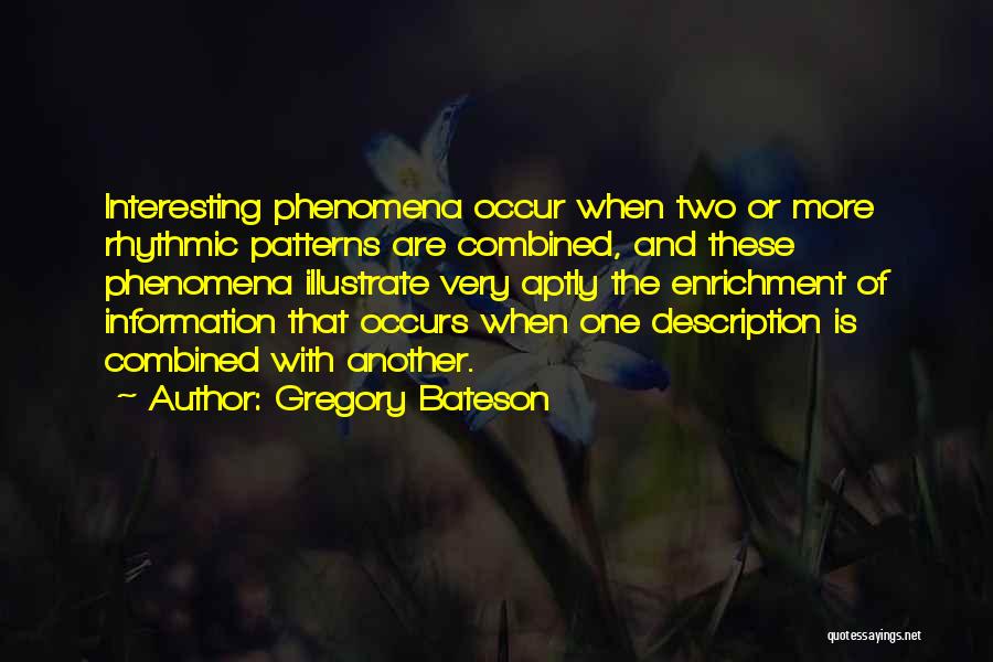 Gregory Bateson Quotes: Interesting Phenomena Occur When Two Or More Rhythmic Patterns Are Combined, And These Phenomena Illustrate Very Aptly The Enrichment Of