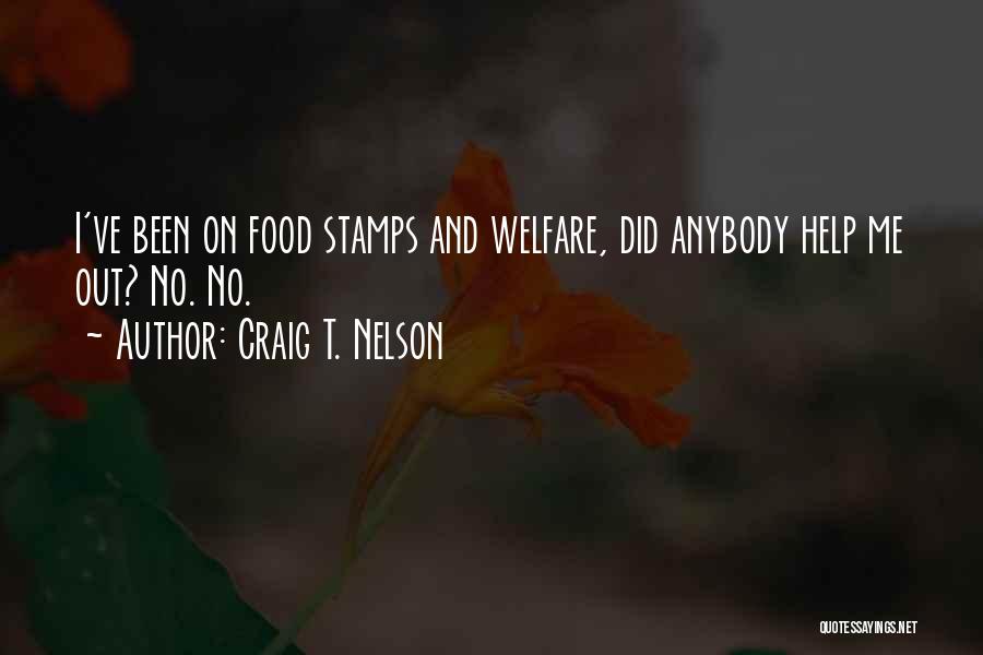 Craig T. Nelson Quotes: I've Been On Food Stamps And Welfare, Did Anybody Help Me Out? No. No.