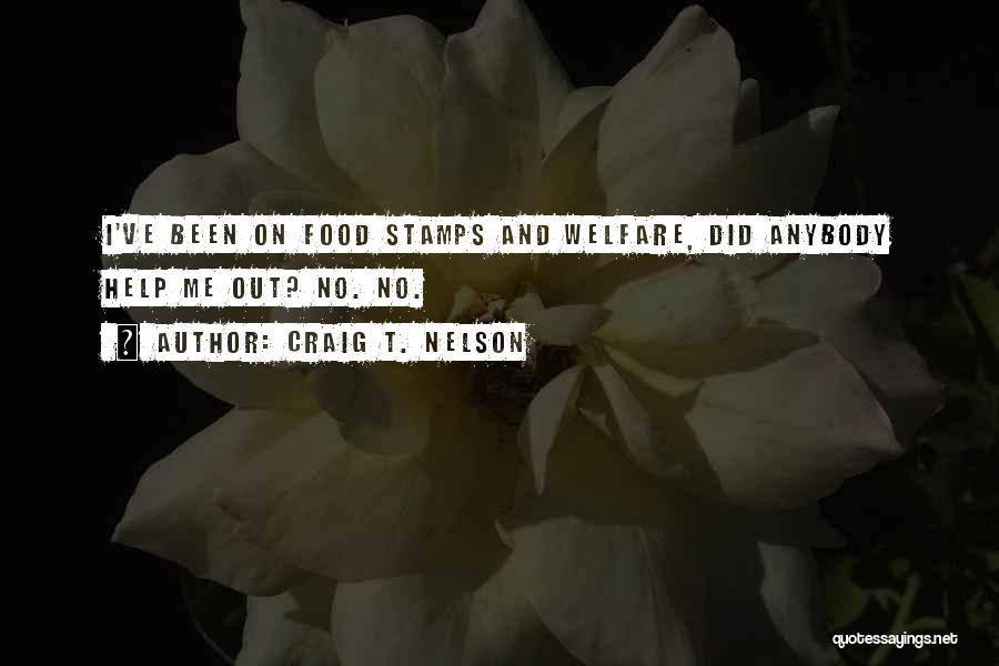 Craig T. Nelson Quotes: I've Been On Food Stamps And Welfare, Did Anybody Help Me Out? No. No.