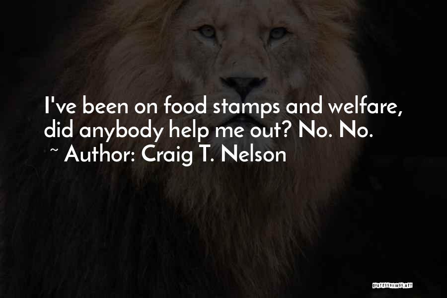 Craig T. Nelson Quotes: I've Been On Food Stamps And Welfare, Did Anybody Help Me Out? No. No.