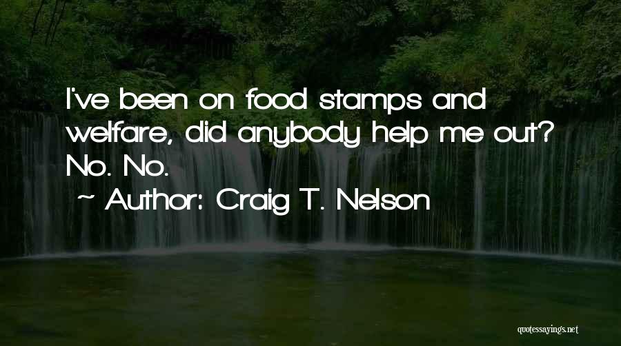 Craig T. Nelson Quotes: I've Been On Food Stamps And Welfare, Did Anybody Help Me Out? No. No.