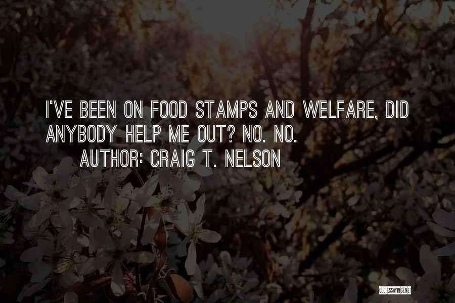 Craig T. Nelson Quotes: I've Been On Food Stamps And Welfare, Did Anybody Help Me Out? No. No.