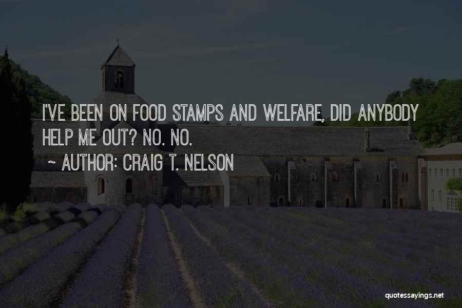 Craig T. Nelson Quotes: I've Been On Food Stamps And Welfare, Did Anybody Help Me Out? No. No.