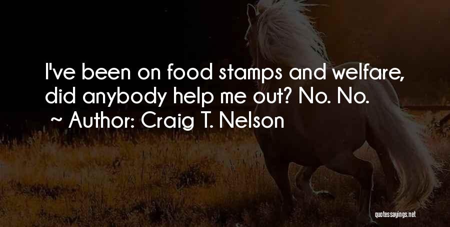 Craig T. Nelson Quotes: I've Been On Food Stamps And Welfare, Did Anybody Help Me Out? No. No.