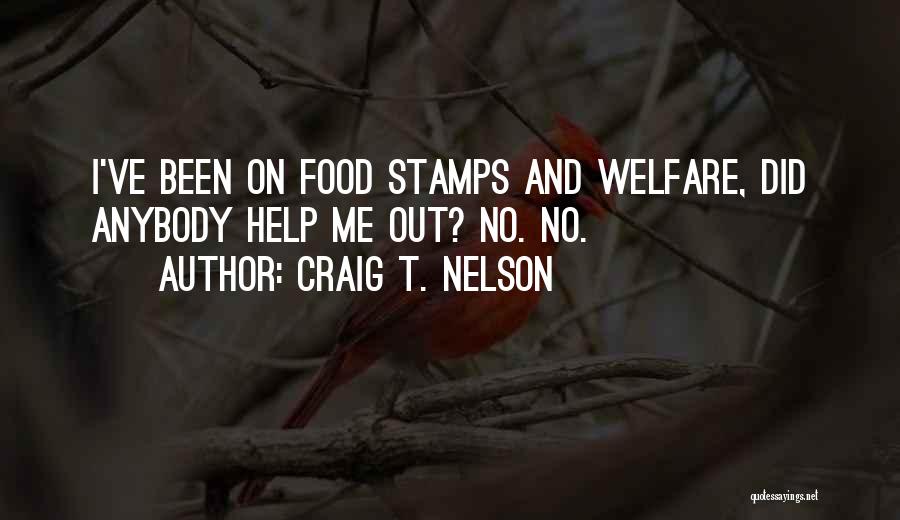 Craig T. Nelson Quotes: I've Been On Food Stamps And Welfare, Did Anybody Help Me Out? No. No.