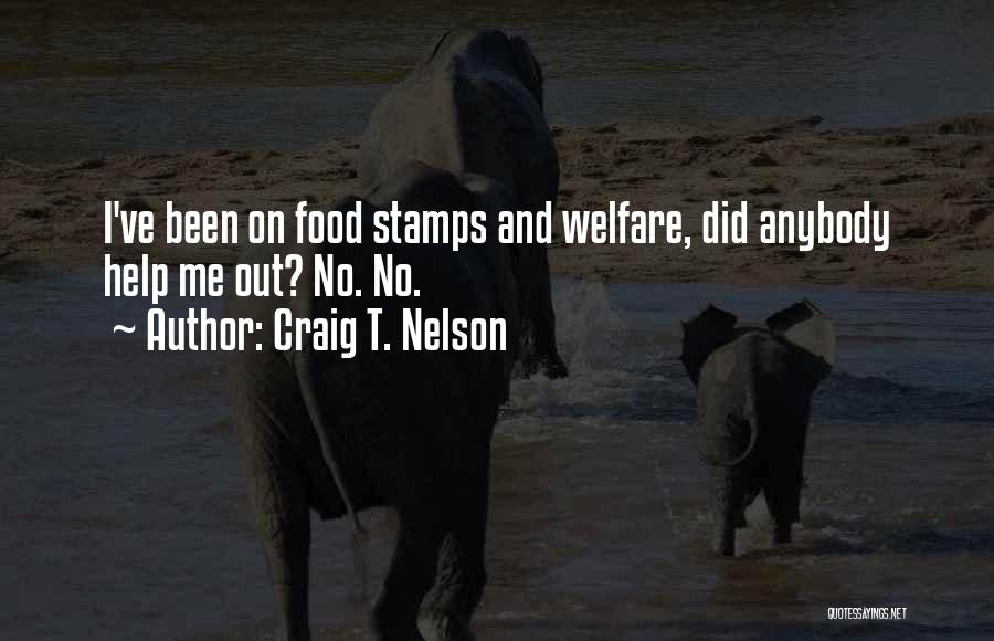 Craig T. Nelson Quotes: I've Been On Food Stamps And Welfare, Did Anybody Help Me Out? No. No.